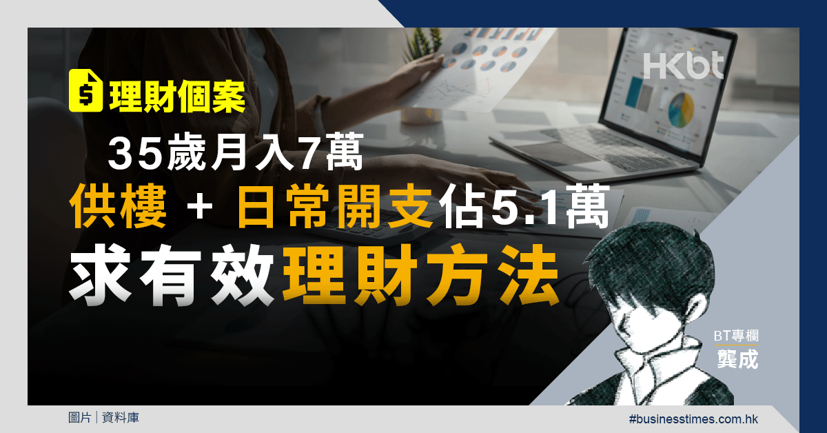 理財個案35歲月入7萬供樓日常開支佔5 1萬 求有效理財方法