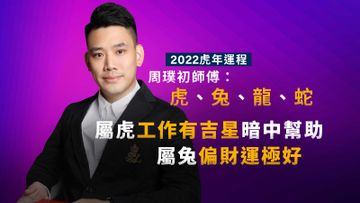2022虎年運程, 周璞初師傅, 虎兔龍蛇, 屬虎工作有吉星暗中幫助, 香港財經時報