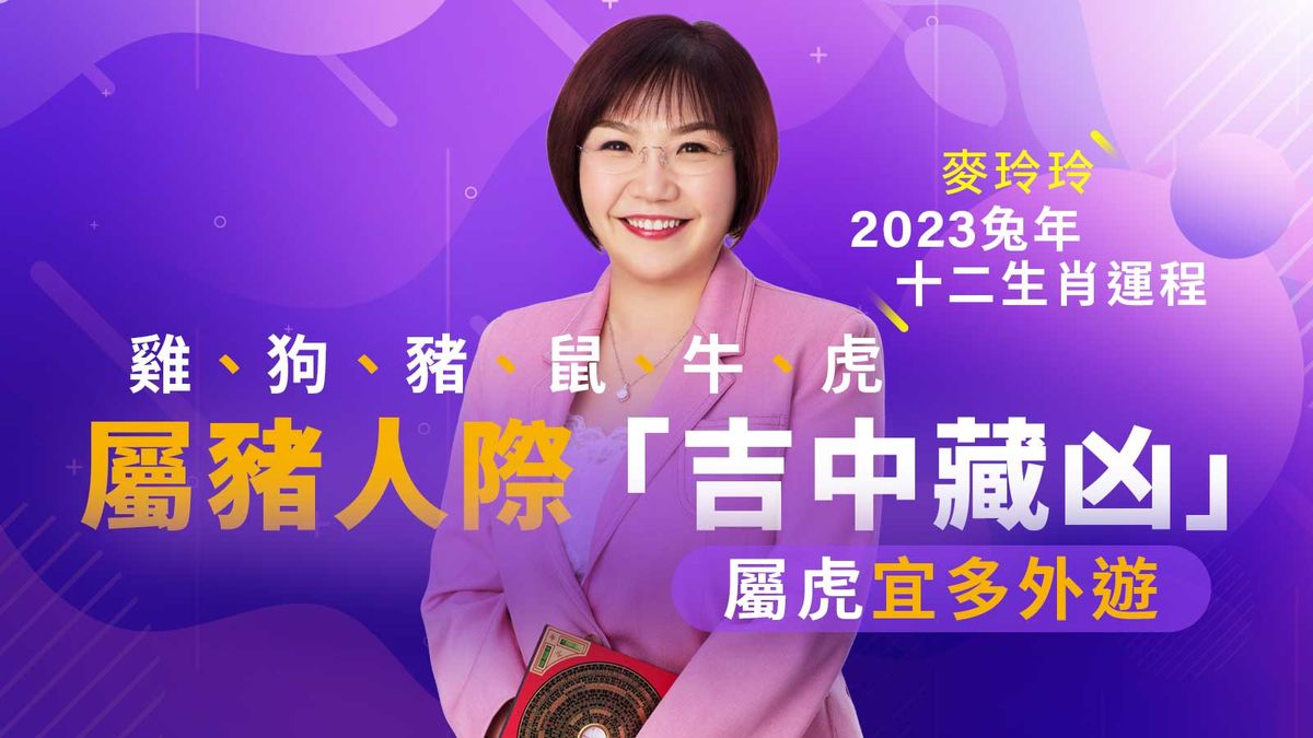 麥玲玲2023兔年十二生肖運程：雞、狗、豬、鼠、牛、虎｜屬豬人際「吉中藏凶」、屬虎宜多外遊