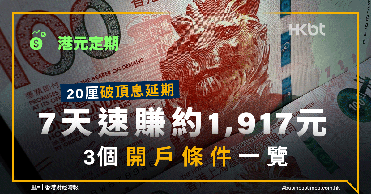 港元定期｜20厘破頂息延期！7天速賺約1,917元！3個開戶條件一覽 - 香港財經時報 HKBT