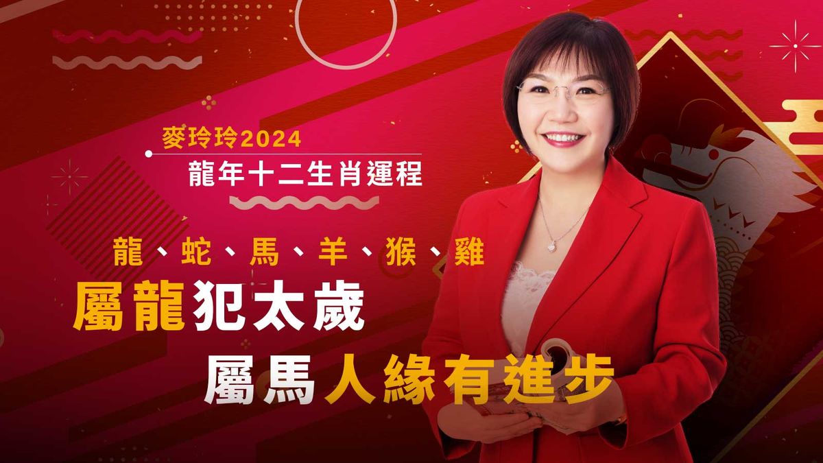 麥玲玲2024龍年十二生肖運程：龍、蛇、馬、羊、猴、雞｜屬龍犯太歲、屬馬人緣有進步